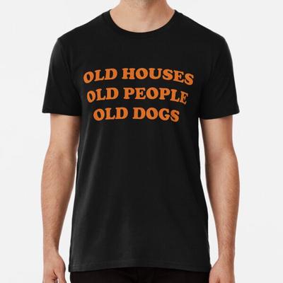 Old Houses, Old People, Old Dogs Premium T-S S To 5XL Made In the AU/USA T-Shirt