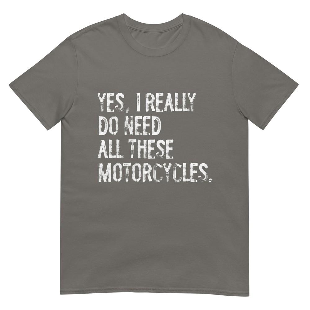 Yes I Really Do Need All These Motorcycles Funny Garage Tshirt