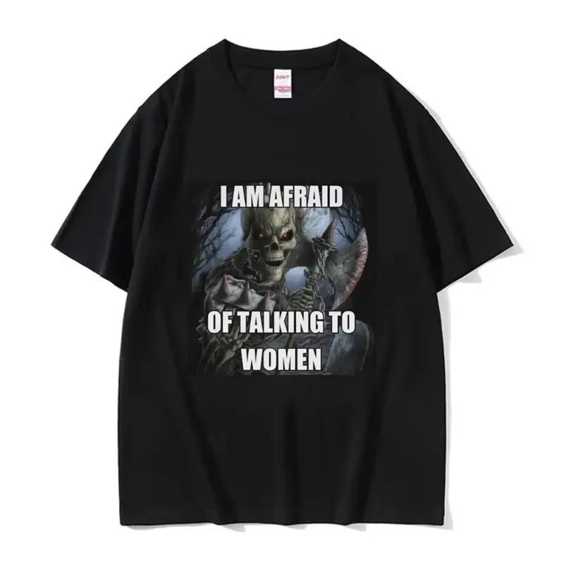I Am Afraid of Talking To Women T-Shirts Hard Skeleton Meme Graphic Short Sleeve T-shirts High Quality Cotton T Shirt Top