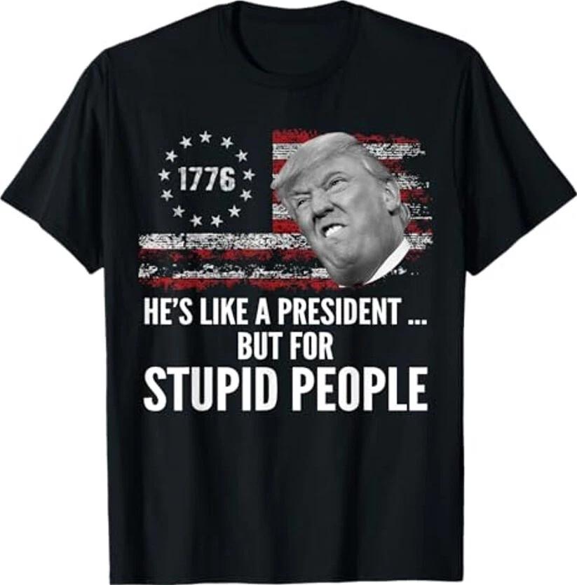 Anti Trump He s Like A President But for Stupid People T-Shirt , Unisex Tee XXXL