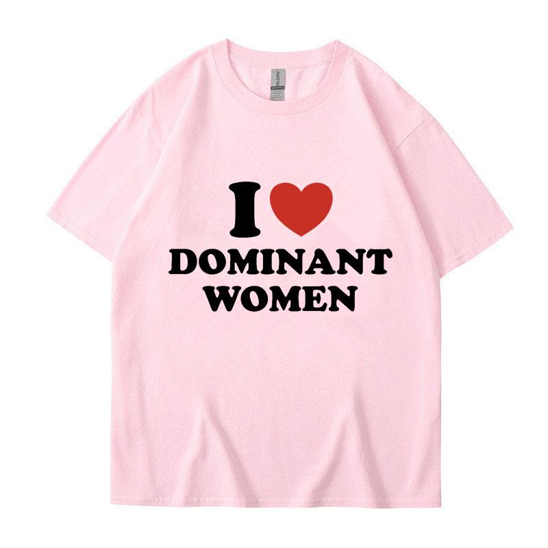 I Love Dominant Women Graphic Print T Shirt Funny Casual Oversized Personality Short Sleeve Fashion Cotton T Shirts