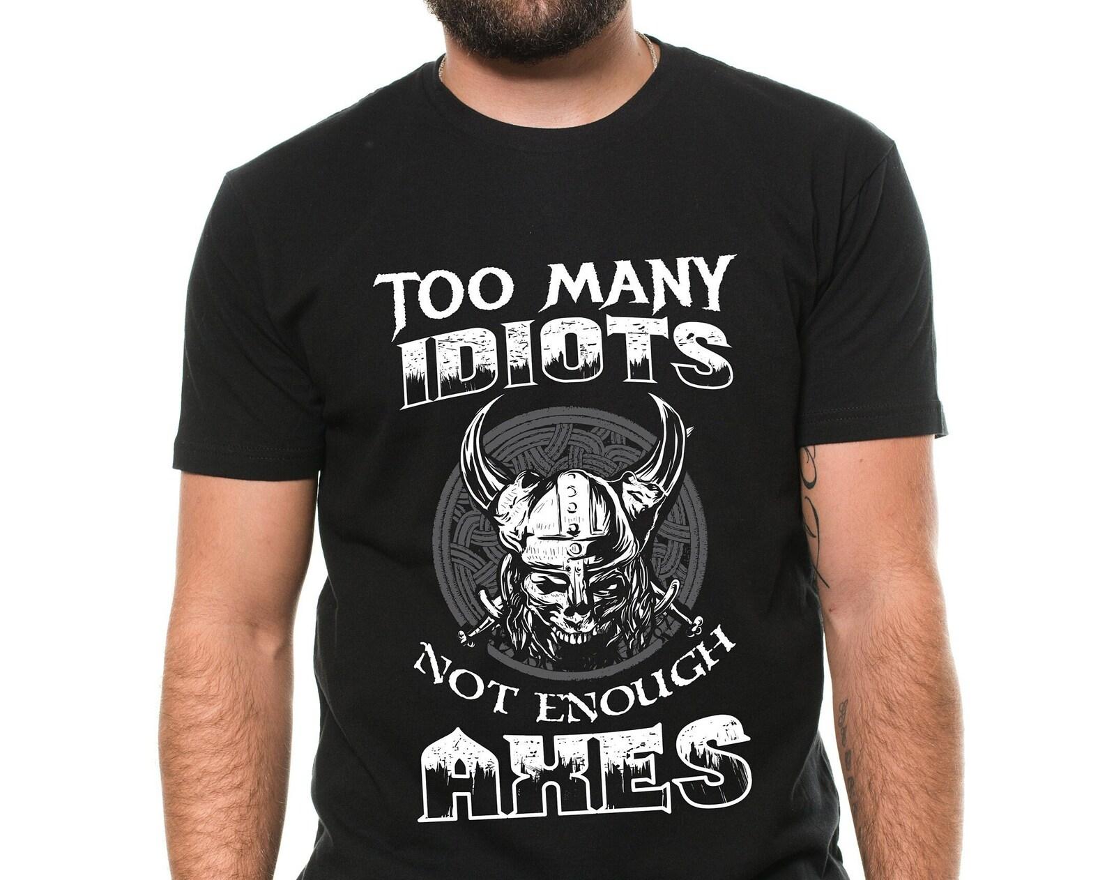 Funny Viking T-Shirt: Too Many Idiots, Not Enough Axes L
