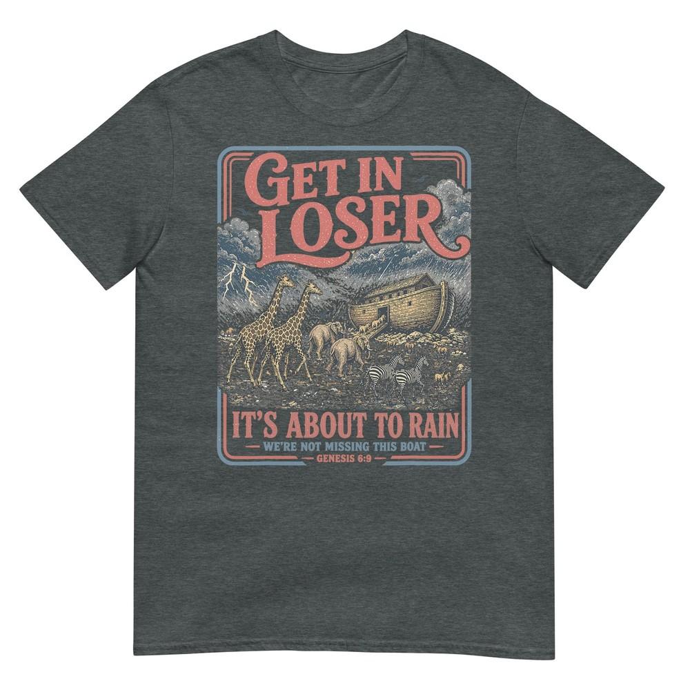 Get In Loser Its About To Rain Noahs Ark TShirt