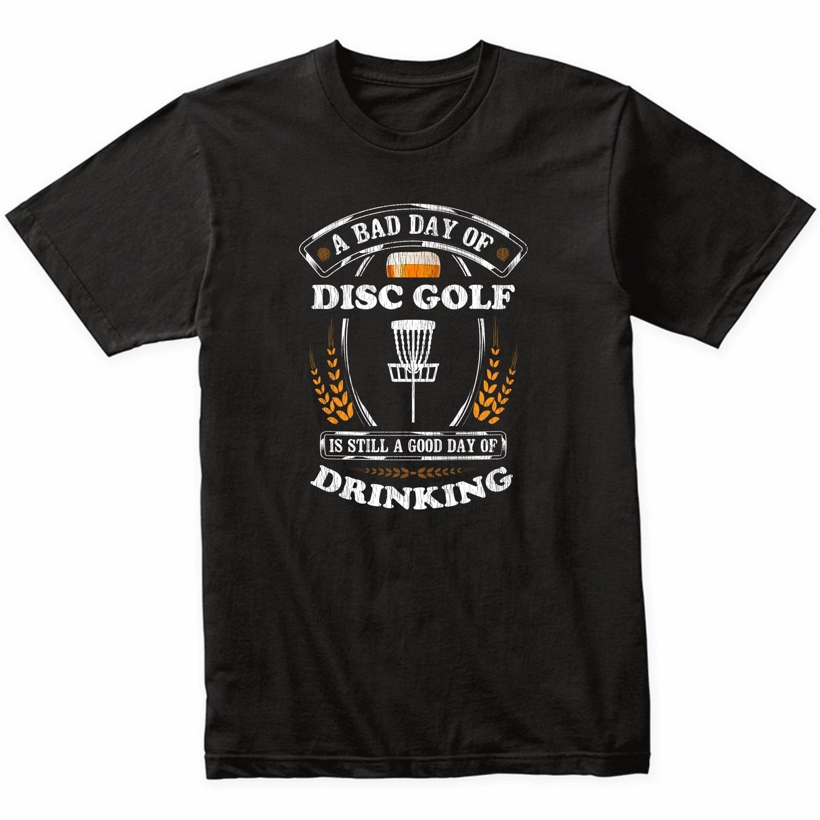 

A Bad Day of Disc Golf Is Still a Good Day of Drinking Funny T-Shirt M
