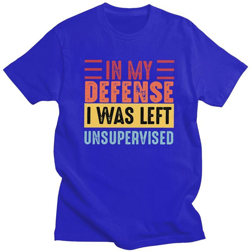 Custom In My Defense I Was Left Unsupervised T Shirts Men Pure Cotton Tee Tops Tshirts ShortSleeve Tshirt Clothes