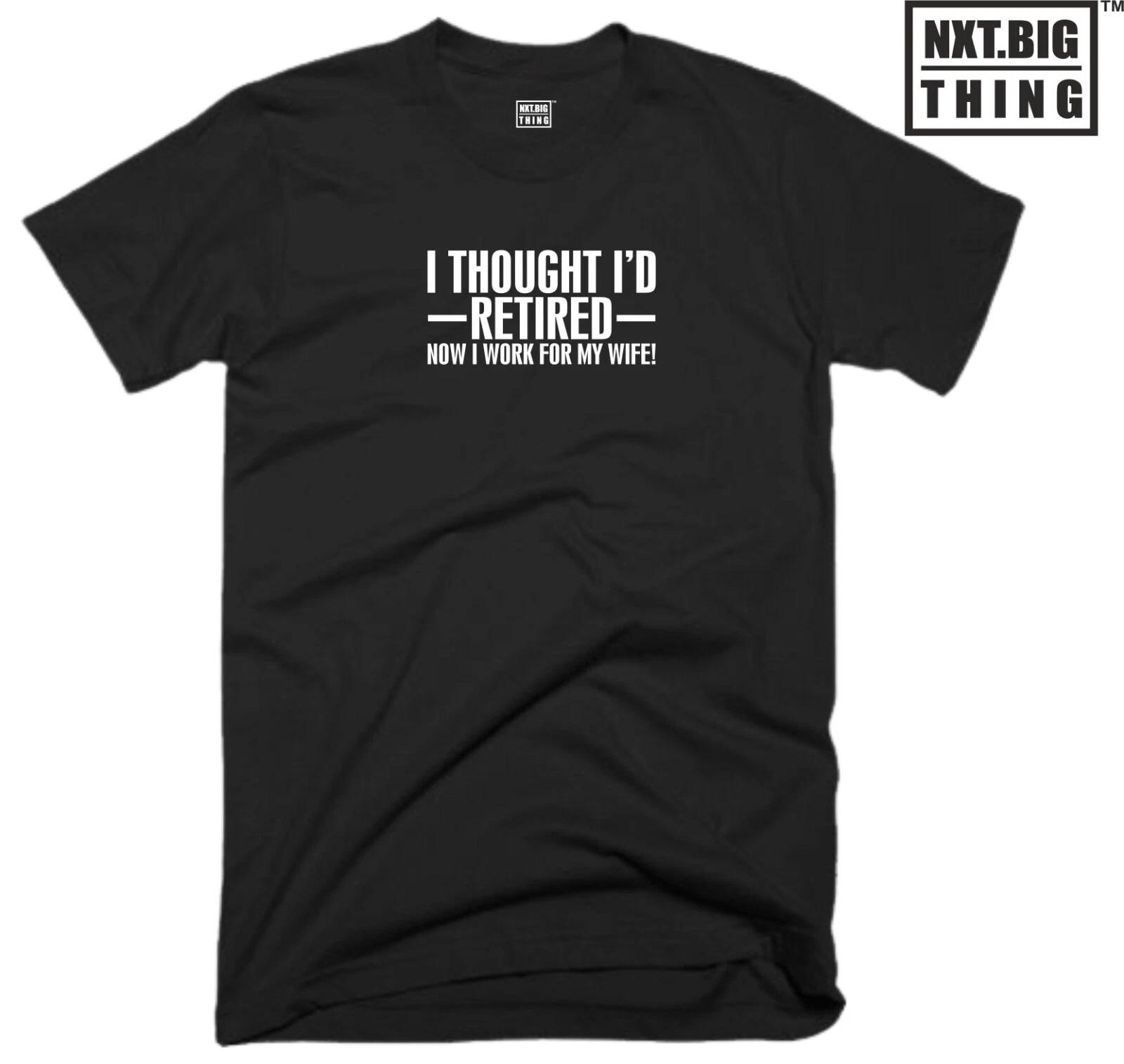 Retired Husband T Shirt I Thought I D Funny Wife Quote Joke Birthday Gift Top S