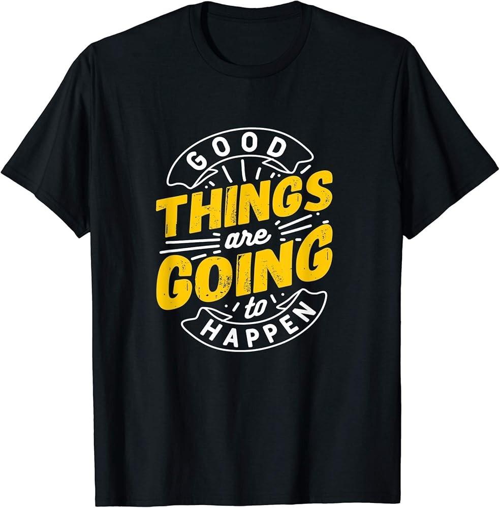 Good Things are going to happen TShirt Unisex T-Shirt L