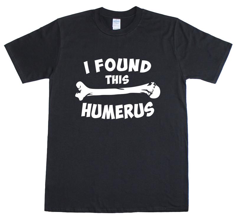 Unisex T-Shirt Funny Slogan Novelty Geek Nerd Top I Found This Humerus S