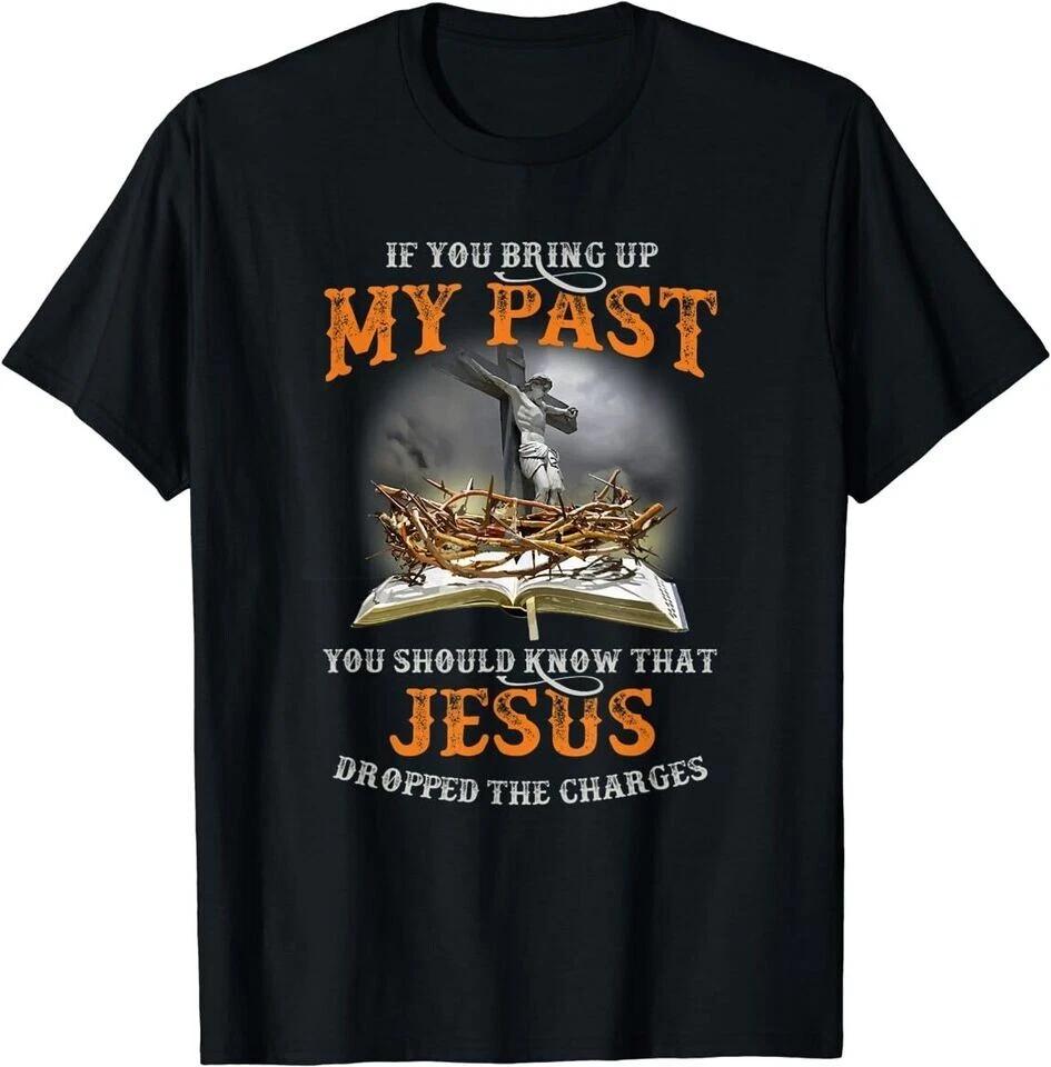 

If You Bring Up My Past You Should Know That Jesus Dropped Unisex Black T-Shirt XL