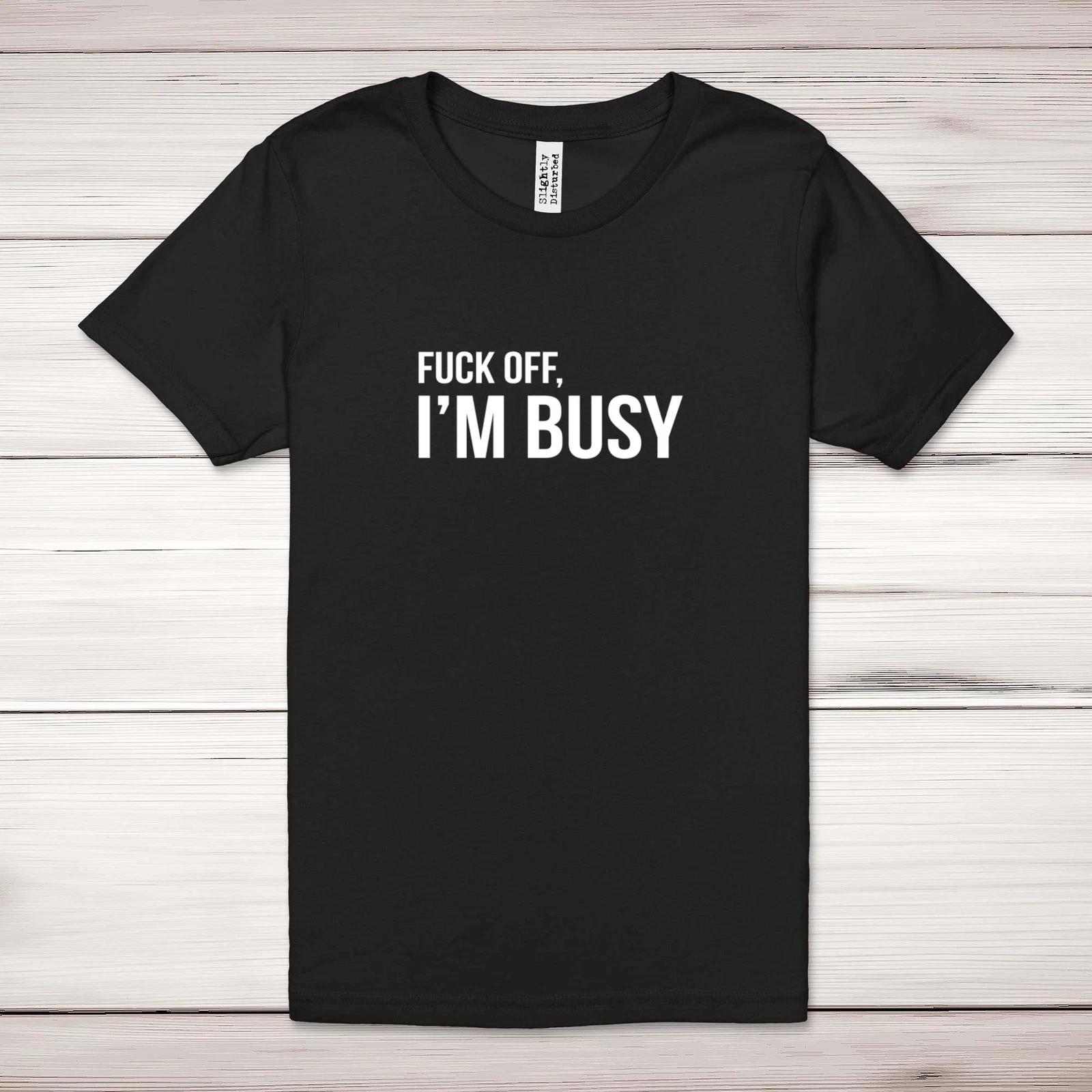 F*ck Off, I m Busy Adult T-Shirt M