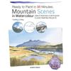 Ready To Paint In Minutes: Mountain Scenes In Watercolour: Build Your Skills With Quick & Easy Painting Projects