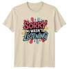 Sorry I Wasnt Listening TShirt Sarcasm Humour Birthday Gift For Him And Her