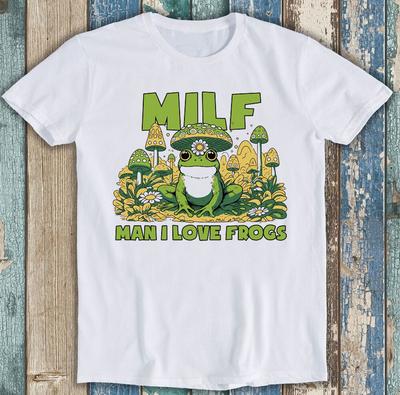 Man I Love Frogs MILF Cute Mushrooms Meme Funny Gift Tee T Shirt 1877