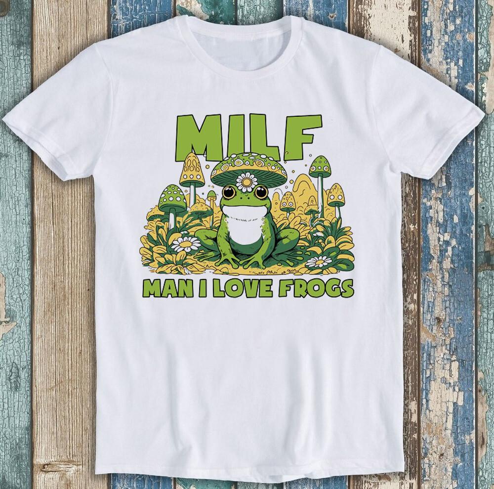 

Man I Love Frogs MILF Cute Mushrooms Meme Funny Gift Tee T Shirt 1877 S