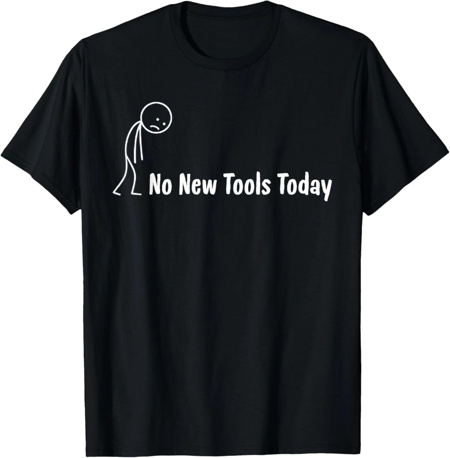 No New Tools Today T-Shirt 2XL