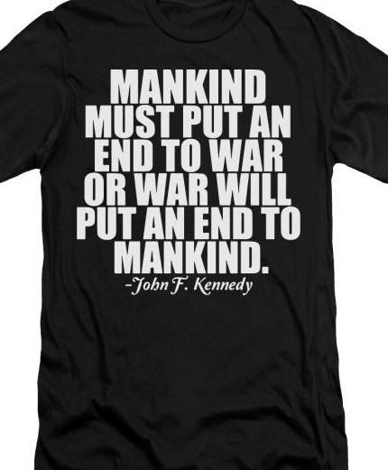 Mankind must put an end to war quote JFK T shirt tee Protest L