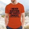I Never Question My Wifes Choices Because Im One Of Them Unisexs T Shirt Funny Husband Tee Marriage Humor Casual Top For Unisex Gift