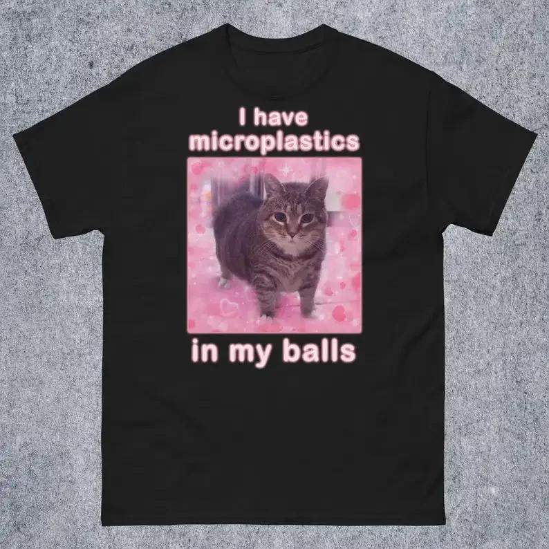 I Have Microplastics in My Balls Funny Cat Meme T-shirt Gift for Women Ironic Cats Shirt Stupid Silly Gifts Goofy Ahh Cat Tee