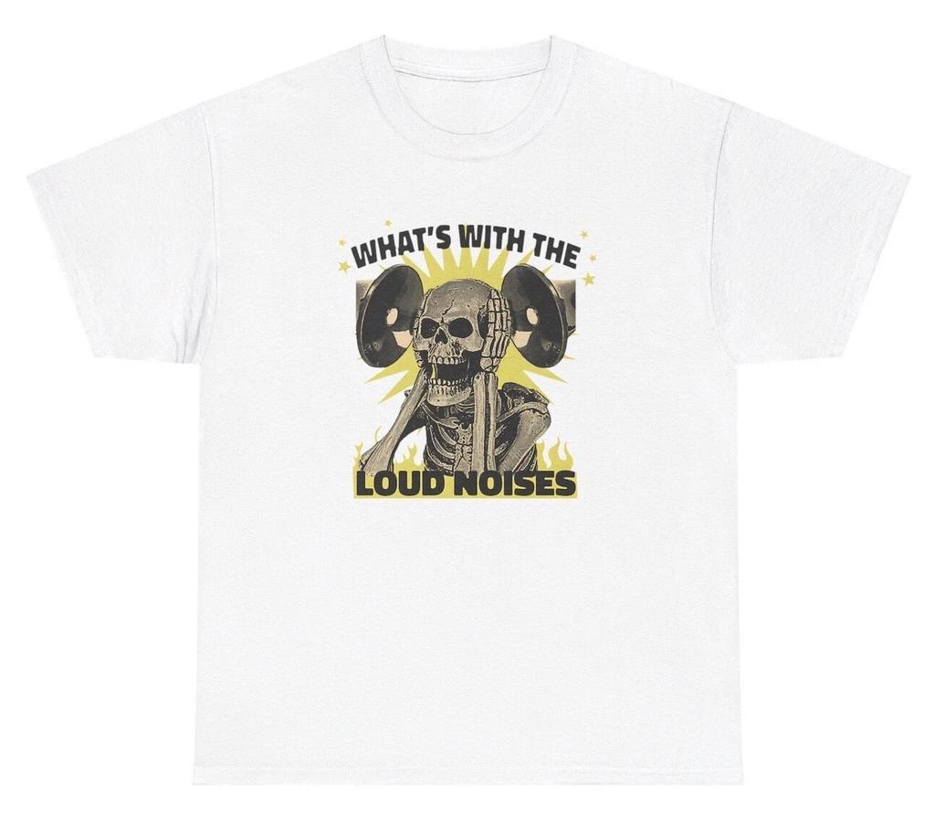 What’s With The Loud Noises T Shirt Funny Edgy Hard Skeleton Ironic Humor Tee