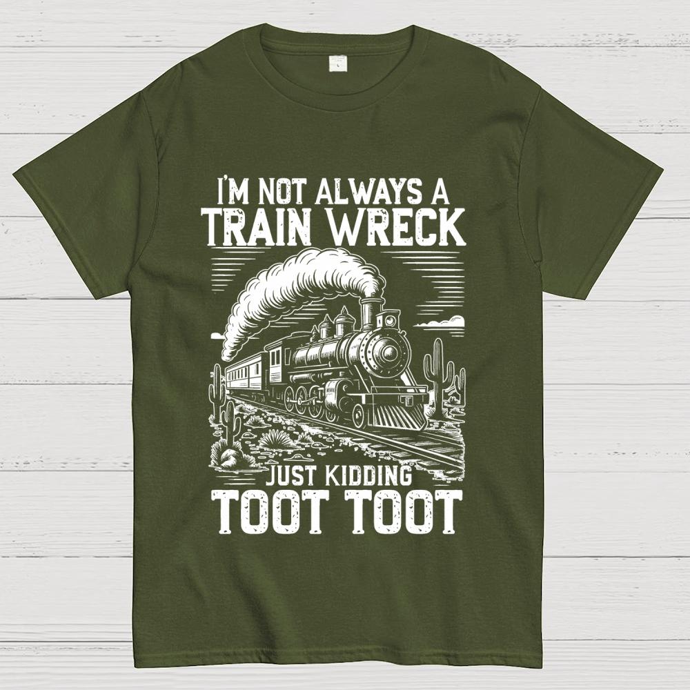 I’m Not Always A Train Wreck Just Kidding Toot Unisex 100% Cotton Summer Casual Cool Loose T-Shirt