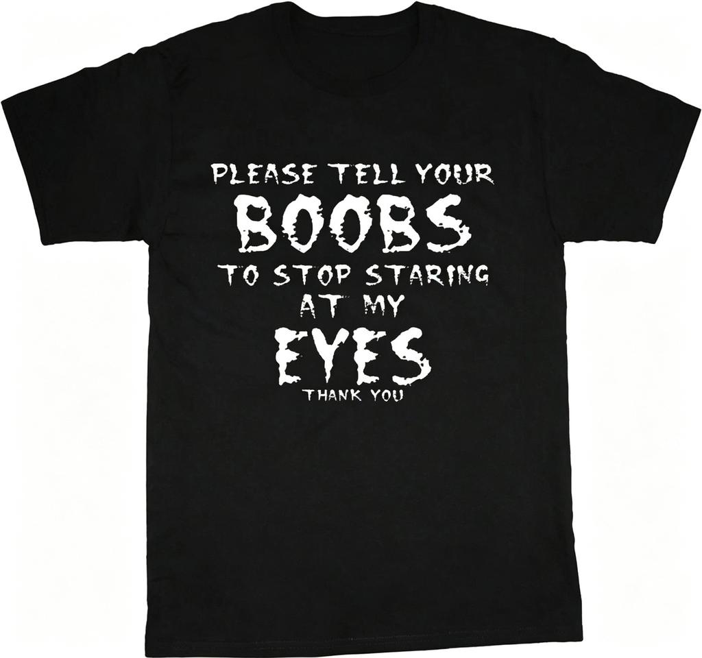 Please Tell Your Boobs Stop Staring Funny Graphic T-Shirt Men's Tee S-5XL