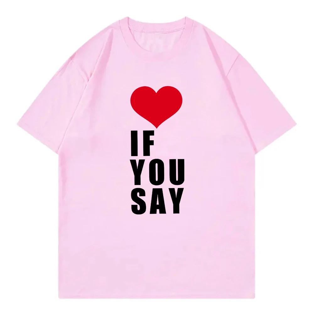 Love If You Say Print Romance Untold Kpop T Shirt Women Clothing Harajuku T-Shirt Unisex Casual Tees Shirts