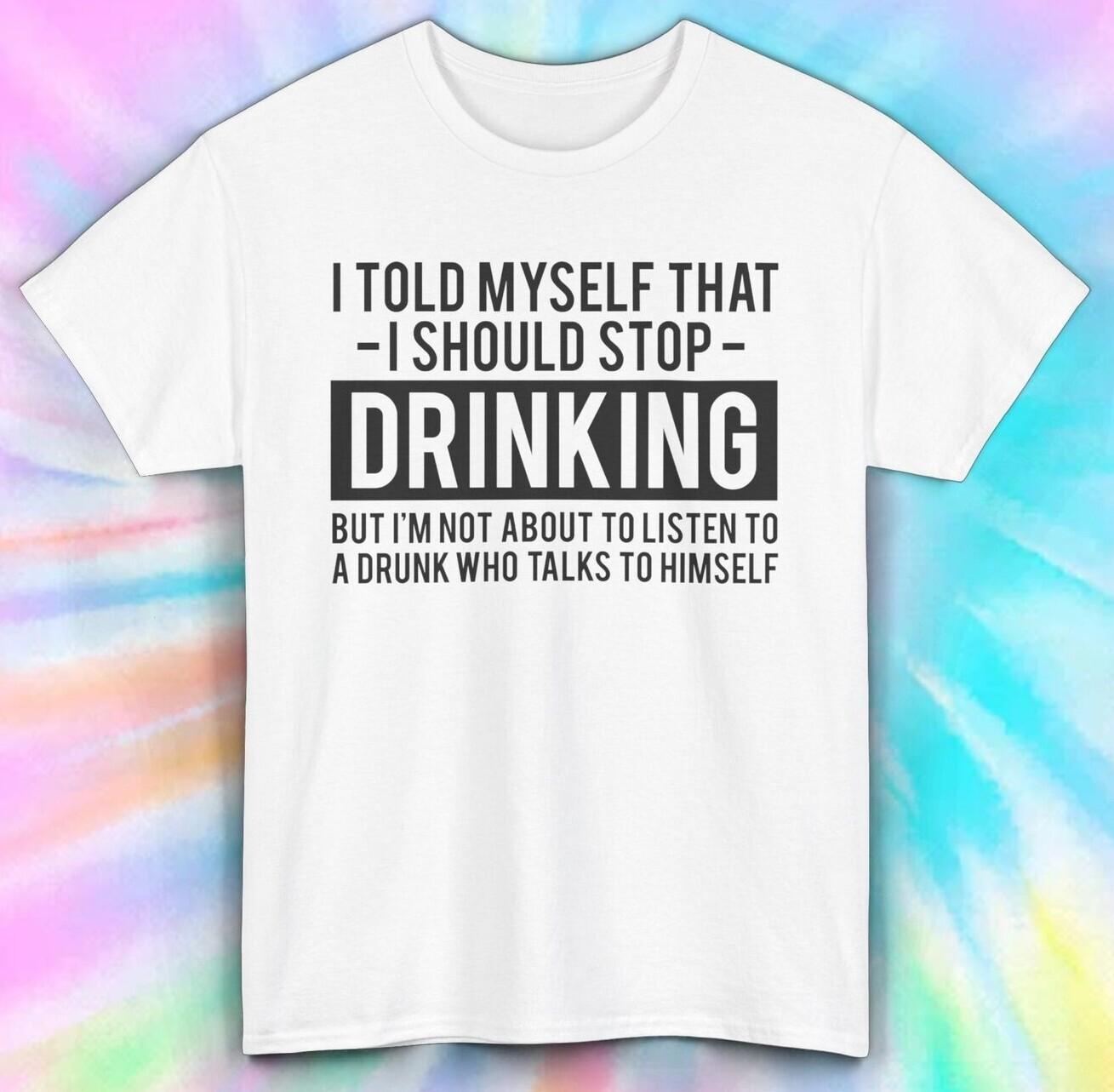 Told Myself to Stop Drinking Shirt | Funny Drunk Humor Tee | Alcohol Quote S-5XL XL