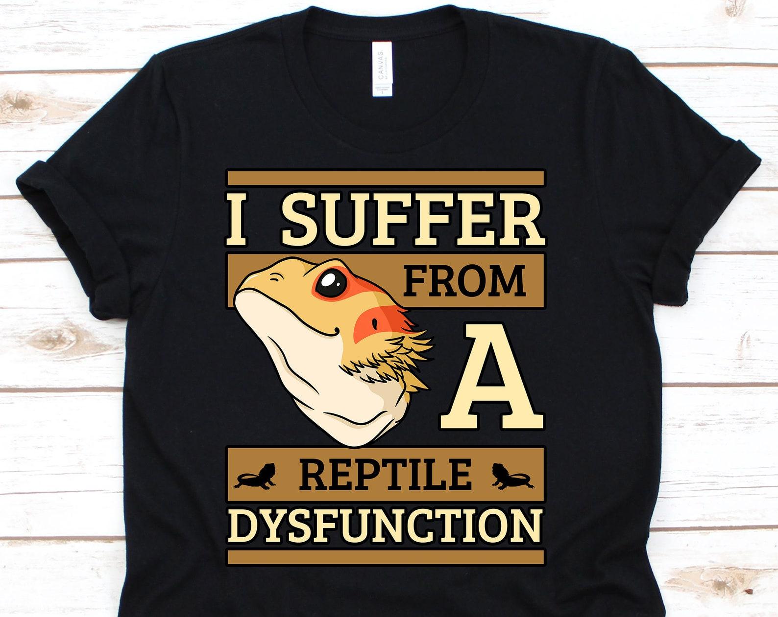I Suffer From Reptile Dysfunction Shirt, Bearded Dragon Gift For Men Women, Reptile Tshirt For Bearded Dragon Lover, Bearded Dragon Mom S