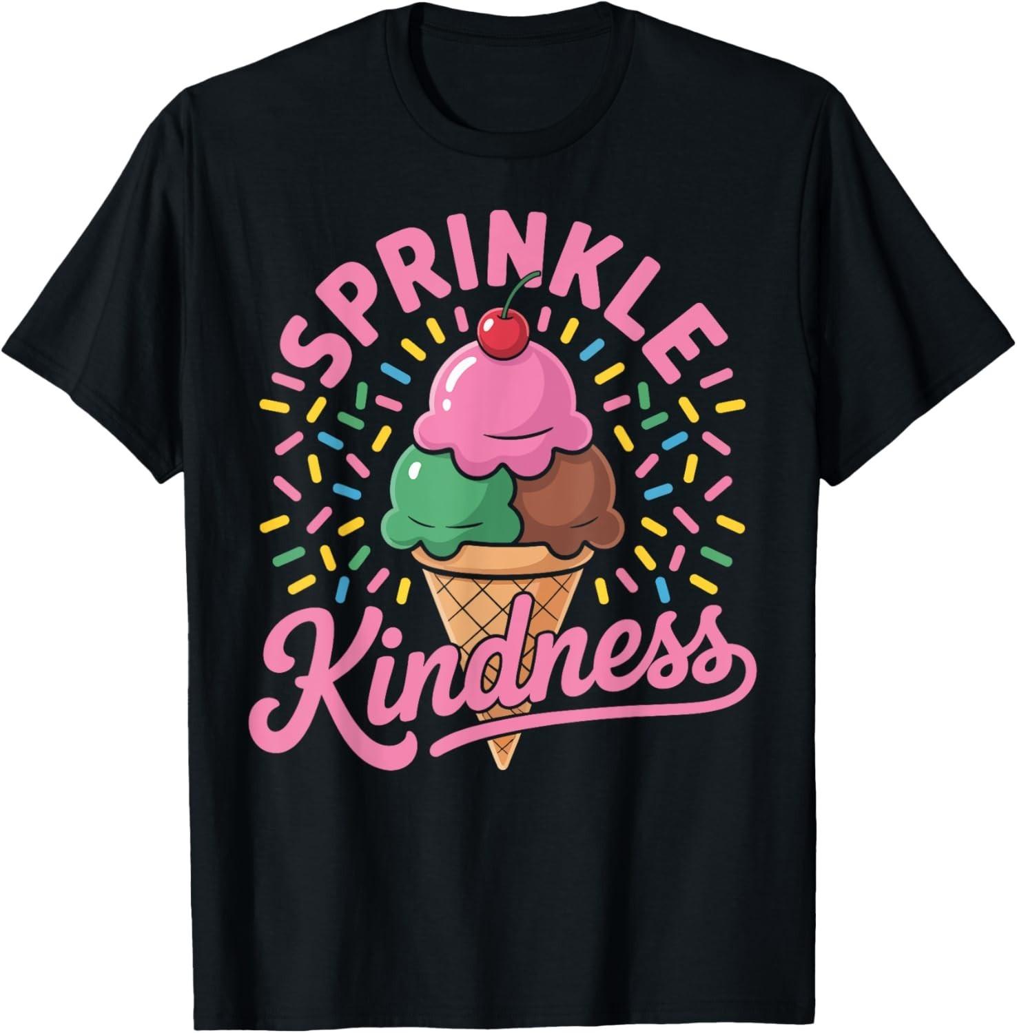 Ice Cream Sprinkle Kindness Funny Ice Cream Lover Women men T-Shirt Mens Womens Tees Top M