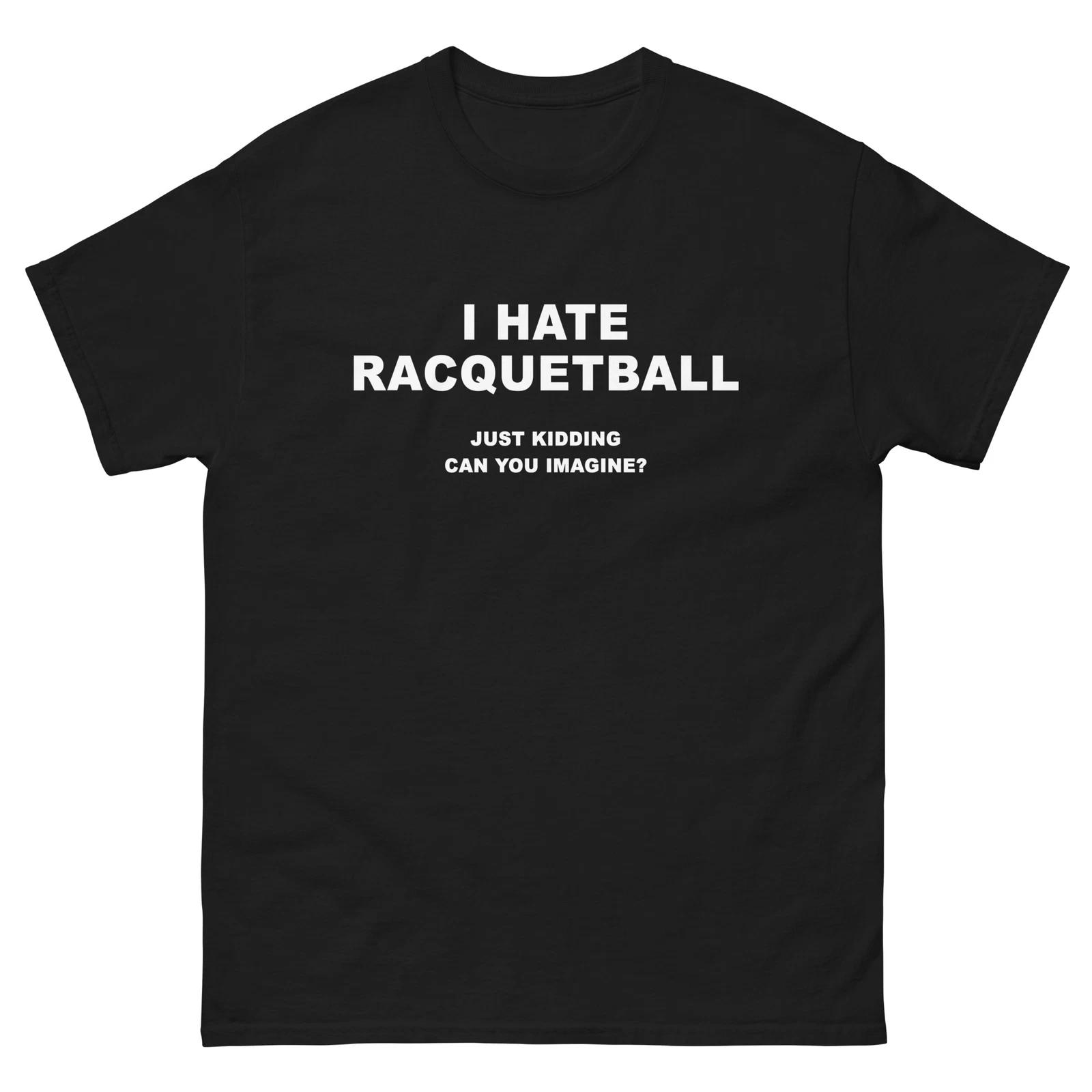I Hate Racquetball Just Kidding Funny T-Shirt Joke Shirt XL