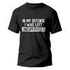 Mens Funny TShirt In My Defense I Was Left Unsupervised Humor Birthday Man Tee Short Sleeve Male Tshirt Oversized Clothing