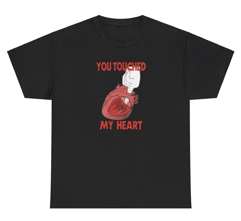 You Touched My Heart T Shirt Silly Ironic Gen Z Weird Tee S