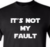 It's Not My Fault Shirt Funny Humor Gag Shirt Birthday Gifts for Him Christmas