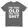 Im Too Old For This Sh T Funny Dad Mom Husband Wife Gift Tshirt