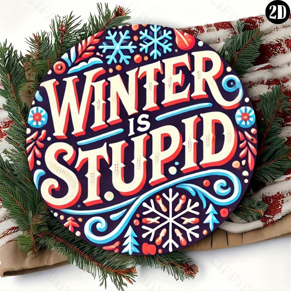 1pc Winter Is Stupid Round Aluminum Sign 8x8 Inch Wall Art Decor For Home Kitchen Bar Office Garden