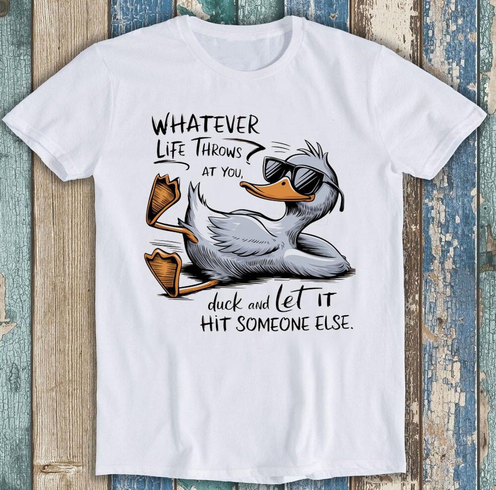 Whatever Life Throws At You Duck It And Let It Hit Funny Gift Tee T Shirt 2000