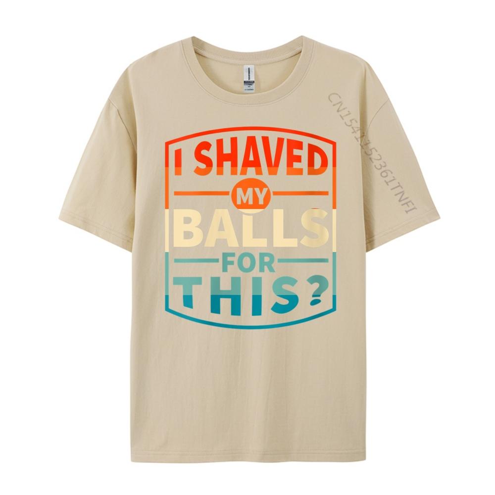 Funny Statement Designswomens I Shaved My Balls For This Sarcasm Funny Adult Grpahic Tee T Shirt Printed
