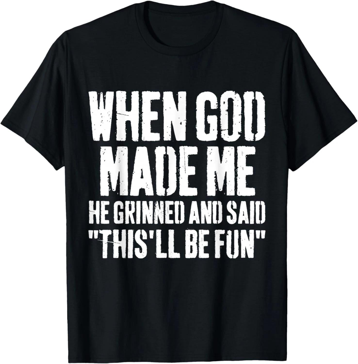 When God Made Me He Grinned and Said This Will Be Fun Humor Gift Unisex T-Shirt 4XL