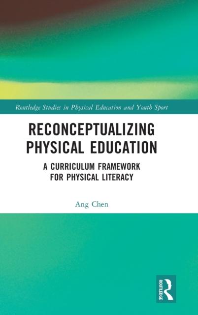 The Reconceptualizing Physical Education : A Curriculum Framework for Physical Literacy Book