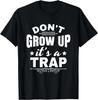 Adulting Sarcasm Saying Don't Grow Up It's A Trap T-Shirt