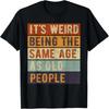 Es ist komisch, im gleichen Alter wie alte Leute, reife Leute zu sein T-Shirt
