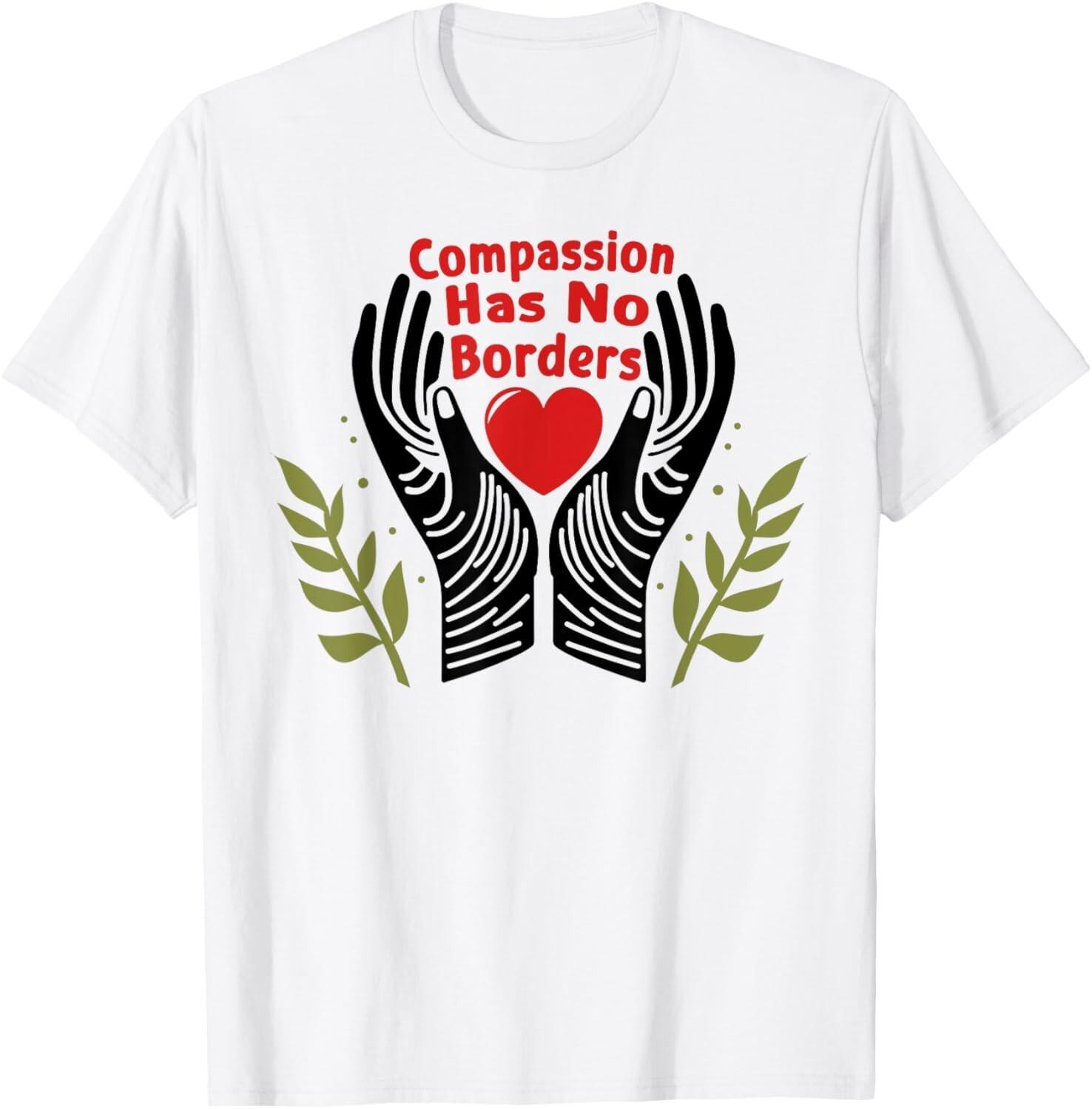Compassion Has No Borders T-Shirt Mens Womens Tees Top unisex Shirt L