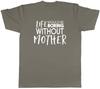 Life would be Boring without Mother Unisexs Unisex TShirt Tee
