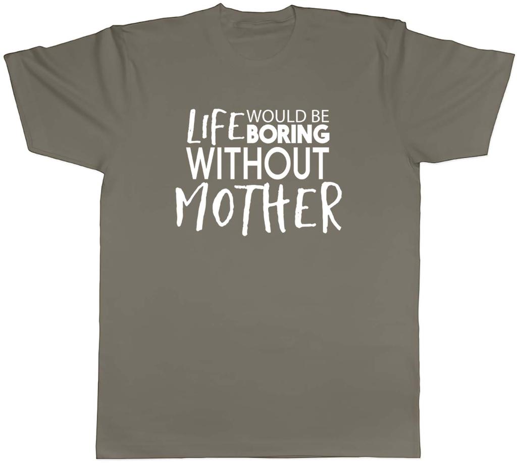 Life would be Boring without Mother Unisexs Unisex TShirt Tee