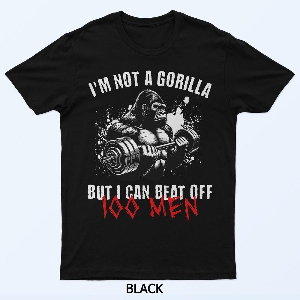 

I m Not A Gorilla But I Can Beat Off 100 Men Funny Meme T-Shirt 3XL