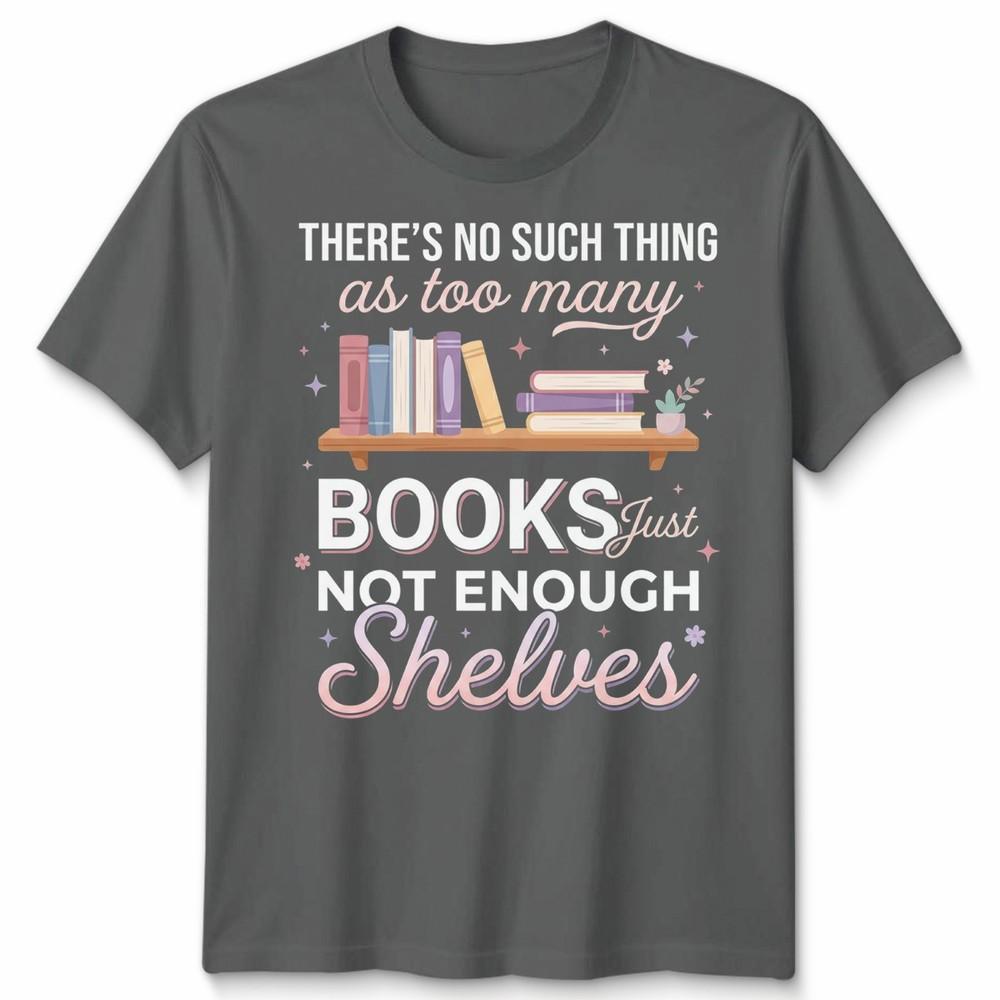 Natural Living Book Lovers Unisex T Shirt Theres No Such Thing As Too Unisexy Books