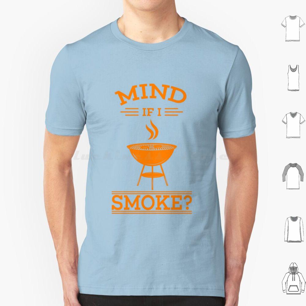 Cool Mind If I Smoke Gift Design For Grills And Smokers T Shirt Big Size 100 Cotton Bbq Smoke Mind If I Smoke Barbecue Grill