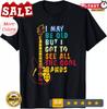 2025/I May Be Old But I Got To See All The Cool Bands Graphic T-Shirt Unisex T-Shirt