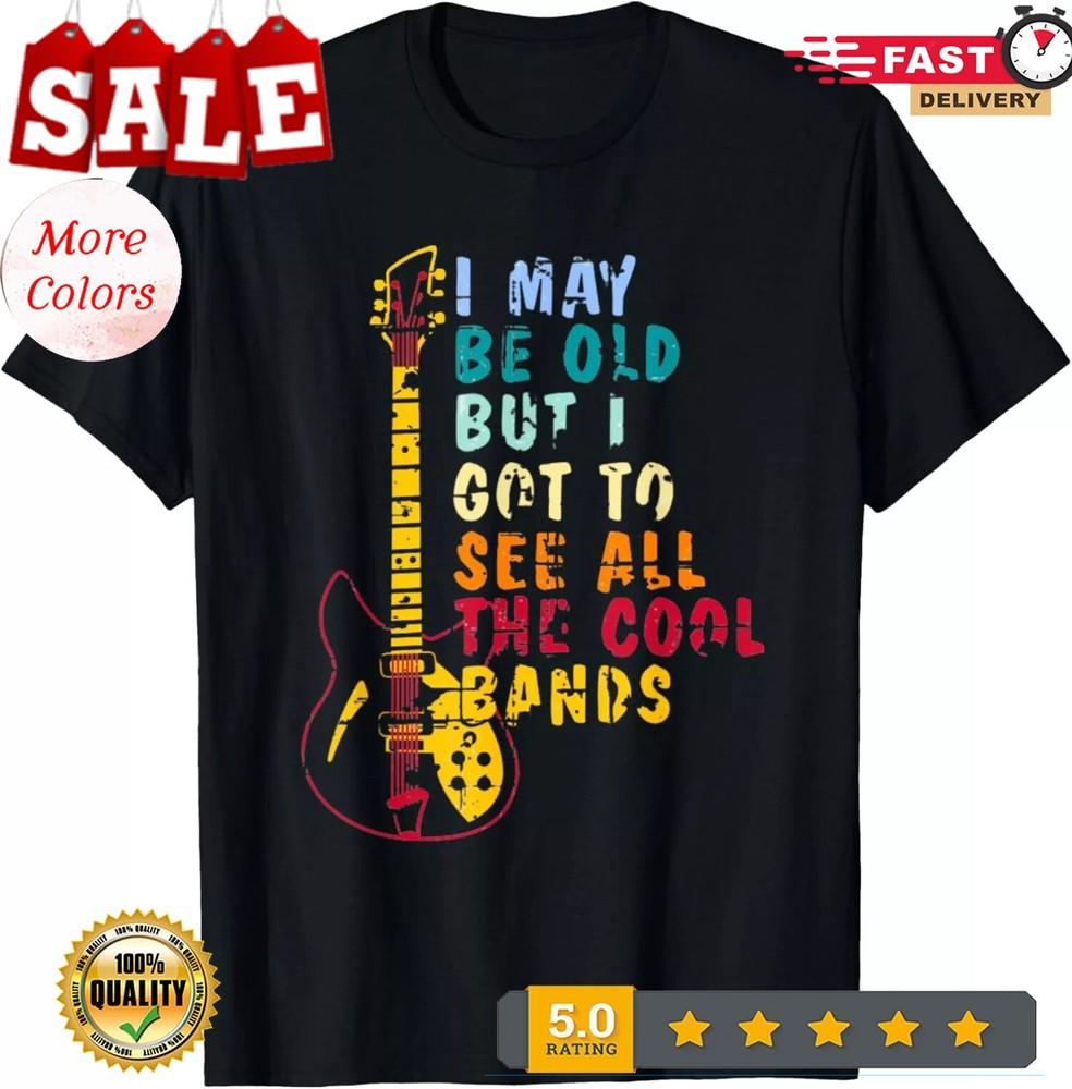 

2025/I May Be Old But I Got To See All The Cool Bands Graphic T-Shirt Unisex T-Shirt XXXXL