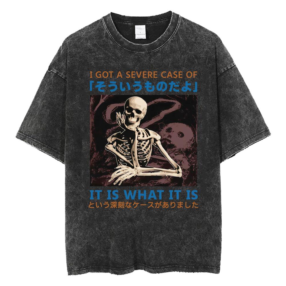 Funny Skeleton I Got A Severe Case of It Is What It Is Humor Japanese Vintage Washed T Shirts Men Women Casual Oversized T-shirt S